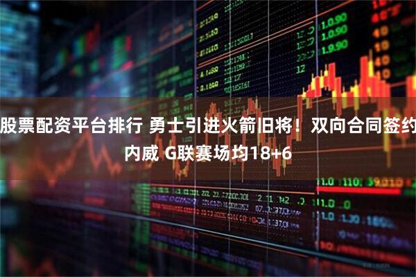 股票配资平台排行 勇士引进火箭旧将！双向合同签约内威 G联赛场均18+6